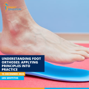 Understanding foot orthoses applying principles into practice